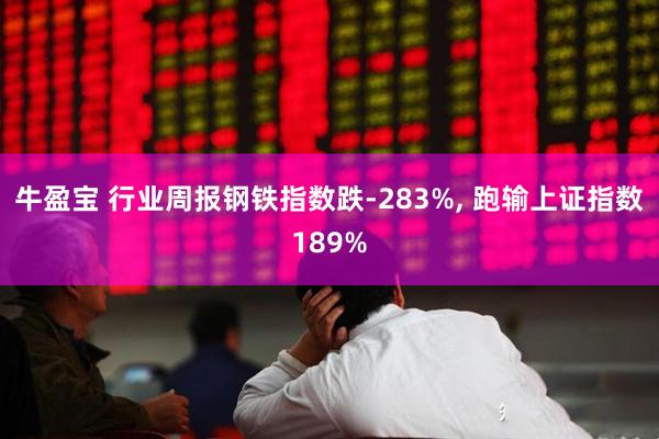 牛盈宝 行业周报钢铁指数跌-283%, 跑输上证指数189%
